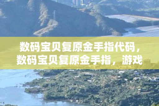 数码宝贝复原金手指代码,数码宝贝复原金手指,游戏深度解析与实用指南 数码宝贝复原金手指代码,数码宝贝复原金手指,游戏深度解析与实用指南