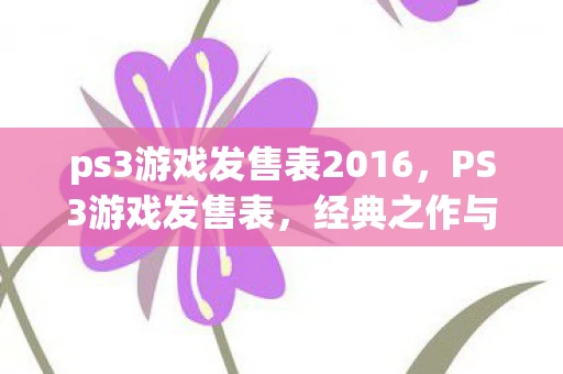 ps3游戏发售表2016，PS3游戏发售表，经典之作与时代的回忆
