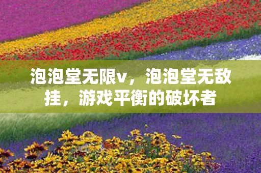 泡泡堂无限v，泡泡堂无敌挂，游戏平衡的破坏者