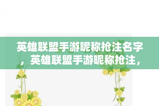 英雄联盟手游昵称抢注名字，英雄联盟手游昵称抢注，一场激烈的昵称争夺战