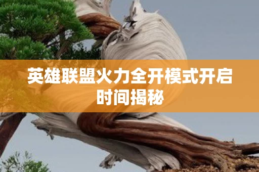 英雄联盟火力全开模式开启时间揭秘图片
