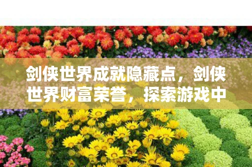 剑侠世界成就隐藏点，剑侠世界财富荣誉，探索游戏中的经济体系