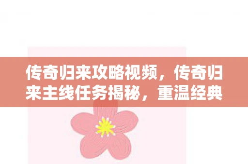 传奇归来攻略视频,传奇归来主线任务揭秘,重温经典,探索未知之旅 传奇归来攻略视频,传奇归来主线任务揭秘,重温经典,探索未知之旅