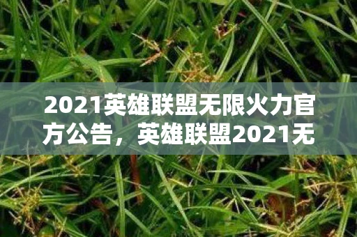 2021英雄联盟无限火力官方公告,英雄联盟2021无限火力全新来袭!玩家翘首以盼的神秘模式即将开启! 2021英雄联盟无限火力官方公告,英雄联盟2021无限火力全新来袭!玩家翘首以盼的神秘模式即将开启!
