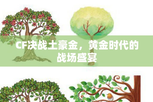 CF决战土豪金，黄金时代的战场盛宴