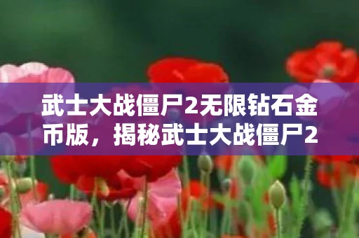 武士大战僵尸2无限钻石金币版，揭秘武士大战僵尸2中的金币获取秘籍，无限金币攻略大揭秘！
