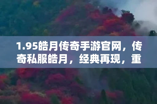 1.95皓月传奇手游官网，传奇私服皓月，经典再现，重温昔日辉煌