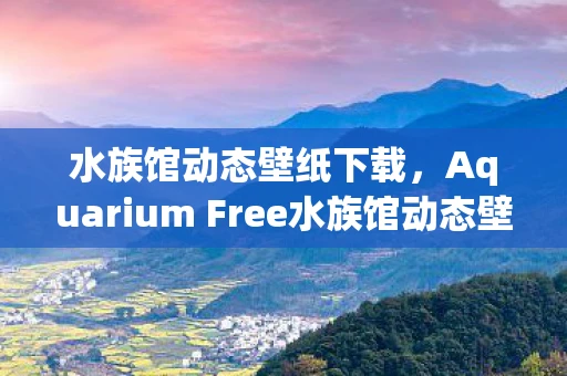 水族馆动态壁纸下载，Aquarium Free水族馆动态壁纸，探索神秘的水下世界