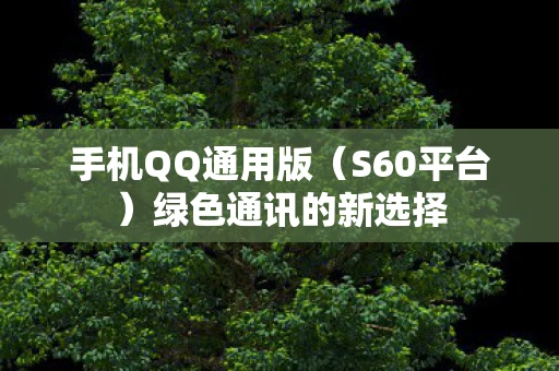 手机QQ通用版（S60平台）绿色通讯的新选择