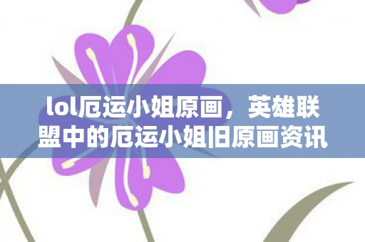 lol厄运小姐原画,英雄联盟中的厄运小姐旧原画资讯频道 lol厄运小姐原画,英雄联盟中的厄运小姐旧原画资讯频道