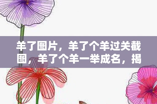 羊了图片，羊了个羊过关截图，羊了个羊一举成名，揭秘游戏背后的故事与挑战