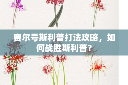 赛尔号斯利普打法攻略，如何战胜斯利普？