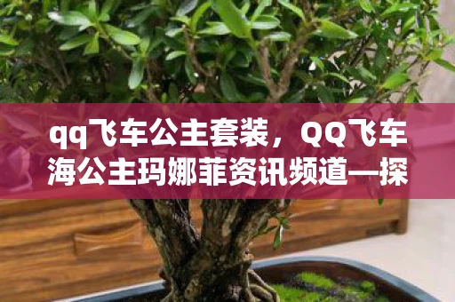 qq飞车公主套装，QQ飞车海公主玛娜菲资讯频道—探寻神秘海洋世界的速度与激情