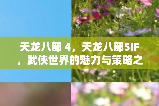 天龙八部 4，天龙八部SIF，武侠世界的魅力与策略之战深度解析