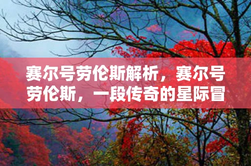 赛尔号劳伦斯解析,赛尔号劳伦斯,一段传奇的星际冒险之旅 赛尔号劳伦斯解析,赛尔号劳伦斯,一段传奇的星际冒险之旅