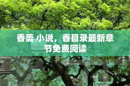 香薷 小说，香目录最新章节免费阅读