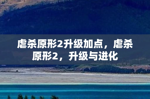 虐杀原形2升级加点，虐杀原形2，升级与进化