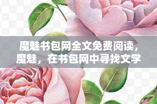 魔魅书包网全文免费阅读,魔魅,在书包网中寻找文学的魅力 魔魅书包网全文免费阅读,魔魅,在书包网中寻找文学的魅力