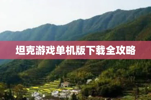 坦克游戏单机版下载全攻略