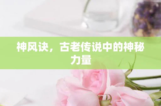神风诀，古老传说中的神秘力量