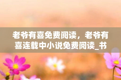 老爷有喜免费阅读,老爷有喜连载中小说免费阅读_书包网 老爷有喜免费阅读,老爷有喜连载中小说免费阅读_书包网