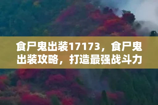 食尸鬼出装17173，食尸鬼出装攻略，打造最强战斗力的关键