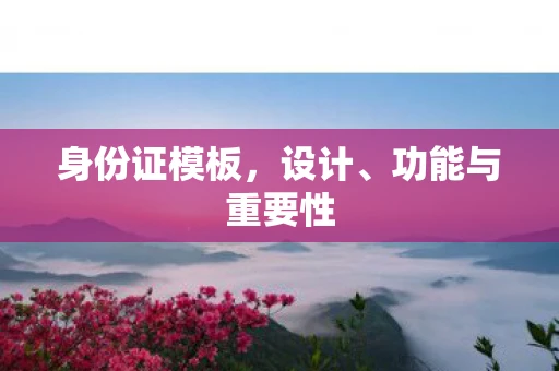 身份证模板,设计、功能与重要性 身份证模板,设计、功能与重要性
