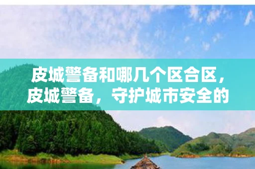 皮城警备和哪几个区合区，皮城警备，守护城市安全的隐形盾牌