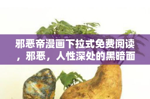 邪恶帝漫画下拉式免费阅读，邪恶，人性深处的黑暗面