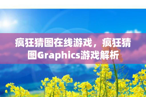 疯狂猜图在线游戏，疯狂猜图Graphics游戏解析