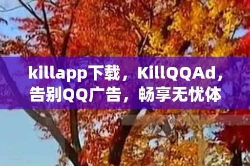 killapp下载,KillQQAd,告别QQ广告,畅享无忧体验 killapp下载,KillQQAd,告别QQ广告,畅享无忧体验