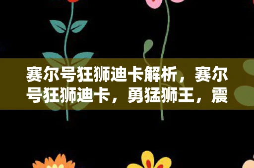 赛尔号狂狮迪卡解析,赛尔号狂狮迪卡,勇猛狮王,震撼降临 赛尔号狂狮迪卡解析,赛尔号狂狮迪卡,勇猛狮王,震撼降临