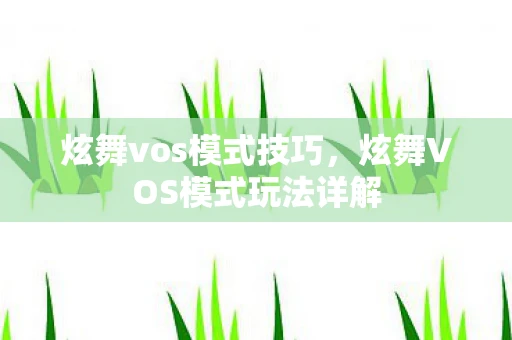 炫舞vos模式技巧，炫舞VOS模式玩法详解