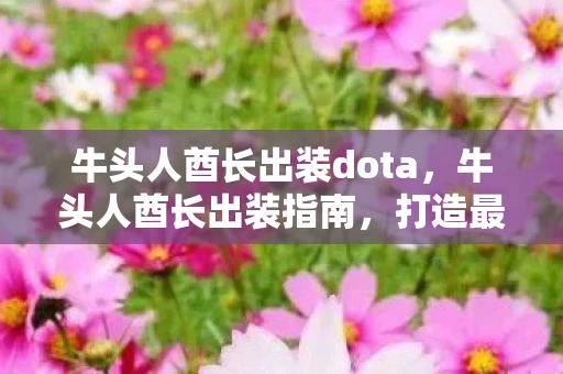 牛头人酋长出装dota，牛头人酋长出装指南，打造最强前排坦克