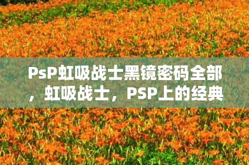 PsP虹吸战士黑镜密码全部，虹吸战士，PSP上的经典潜入游戏
