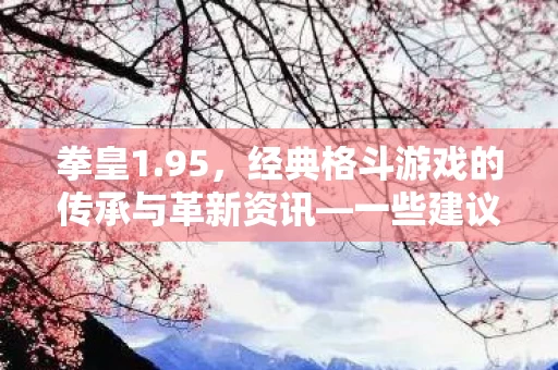 经典格斗游戏的传承与革新资讯图片