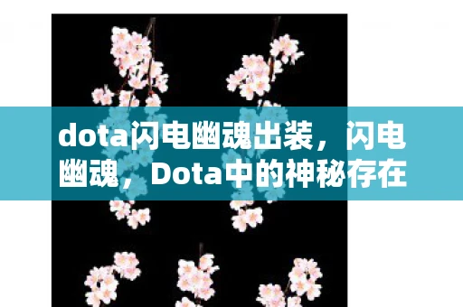 dota闪电幽魂出装，闪电幽魂，Dota中的神秘存在