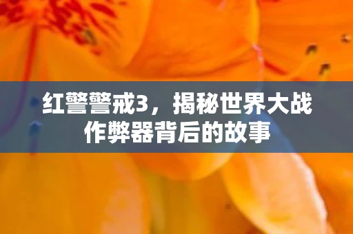 红警警戒3，揭秘世界大战作弊器背后的故事