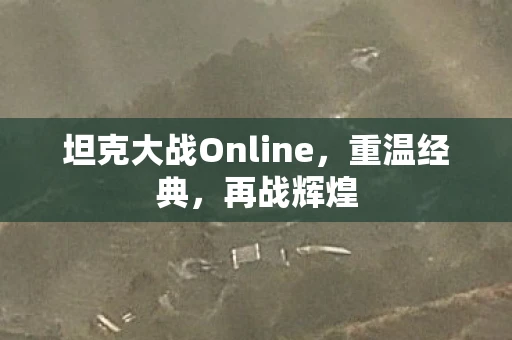 坦克大战Online，重温经典，再战辉煌