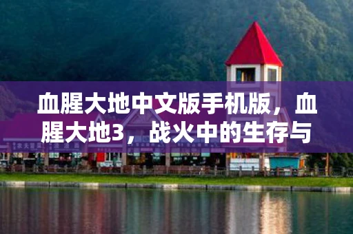血腥大地中文版手机版，血腥大地3，战火中的生存与救赎