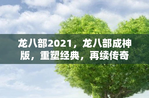 龙八部2021，龙八部成神版，重塑经典，再续传奇