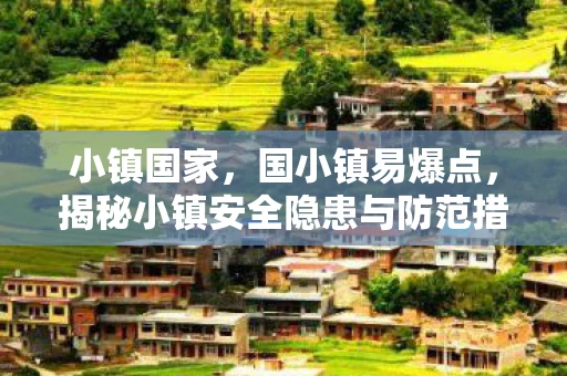小镇国家，国小镇易爆点，揭秘小镇安全隐患与防范措施