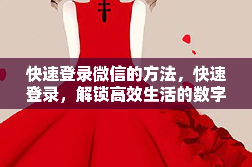 快速登录微信的方法，快速登录，解锁高效生活的数字钥匙