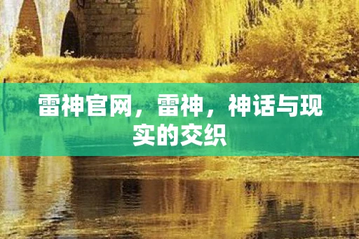 雷神官网，雷神，神话与现实的交织
