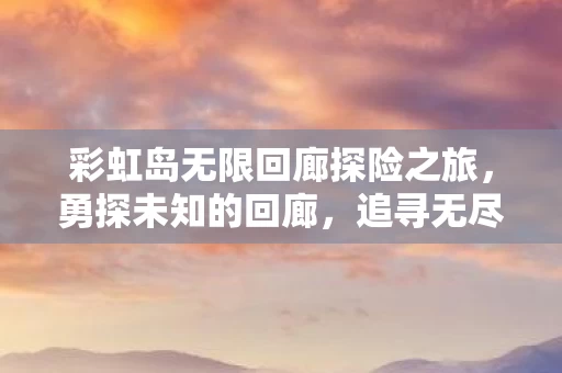彩虹岛无限回廊探险之旅图片