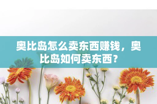 奥比岛怎么卖东西赚钱，奥比岛如何卖东西？