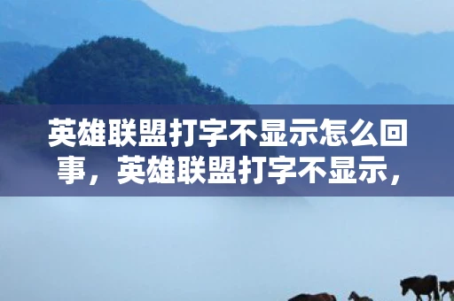英雄联盟打字不显示怎么回事，英雄联盟打字不显示，问题解析与解决方案