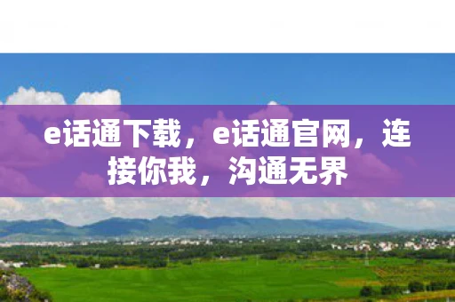 e话通下载，e话通官网，连接你我，沟通无界
