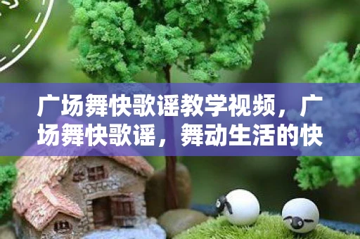 广场舞快歌谣教学视频，广场舞快歌谣，舞动生活的快乐旋律