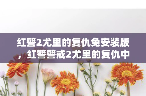 红警2尤里的复仇免安装版,红警警戒2尤里的复仇中文版下载全攻略 红警2尤里的复仇免安装版,红警警戒2尤里的复仇中文版下载全攻略